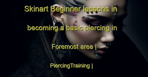 Skinart Beginner lessons in becoming a basic piercing in Foremost area | PiercingTraining | PiercingClasses | SkinartTraining-Canada